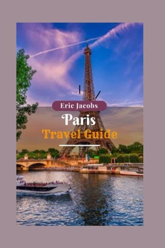 Paris City travel guide 2023 The update travel Manual for Paris: Experience Paris, the City of Lights with the Ultimate Travel Preparation Guide to ... history, Art, Food, and Culture of Paris