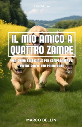 Il mio amico a quattro zampe: Una guida essenziale per comprendere e vivere col tuo primo cane (Italian Edition)