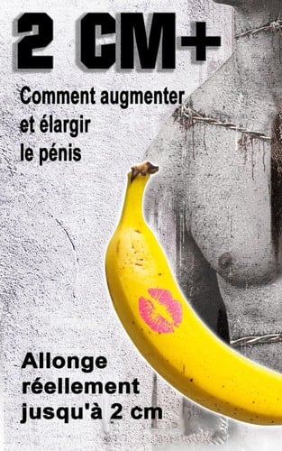 2CM+ Comment augmenter et élargir le pénis: Allonge réellement jusqu'à 2 cm (French Edition)