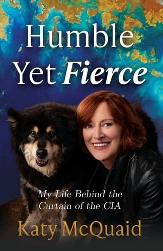Humble Yet Fierce My Life Behind the Curtain of the CIA