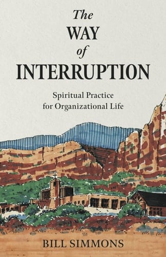 The Way of Interruption Spiritual Practice for Organizational Life