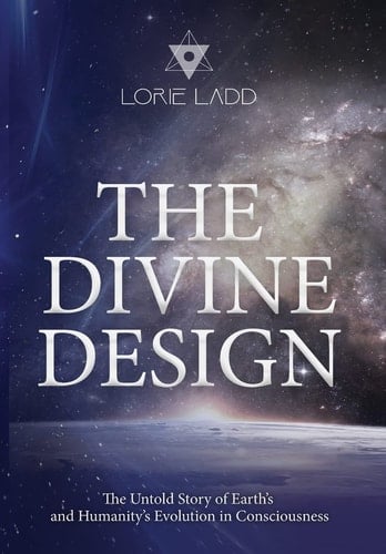 The Divine Design The Untold Story of Earth's and Humanity's Evolution in Consciousness