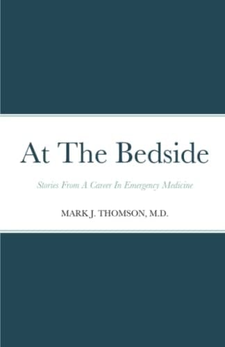 At The Bedside Stories Stories From a Career in Emergency Medicine