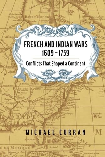 French and Indian Wars, 1609 - 1759 Conflicts that Shaped a Continent