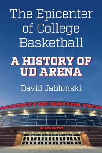 The Epicenter of College Basketball A History of UD Arena