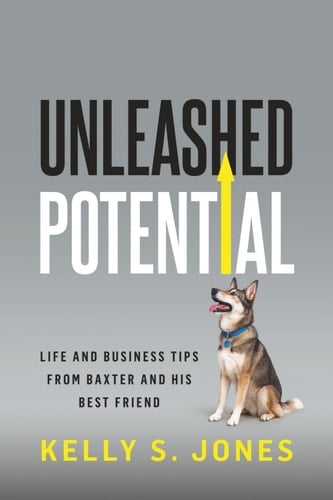 Unleashed Potential Life and Business Tips from Baxter and His Best Friend