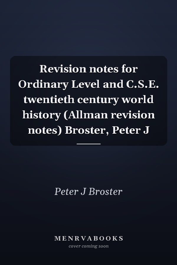 Revision notes for Ordinary Level and C.S.E. twentieth century world history (Allman revision notes) Broster, Peter J