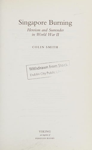 SINGAPORE BURNING: HEROISM AND SURRENDER IN WORLD WAR II