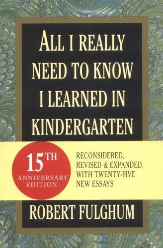 All I Ever Really Needed to Know I Learned in Kindergarten