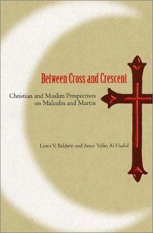 Between cross and crescent : Christian and Muslim perspectives on Malcolm and Martin