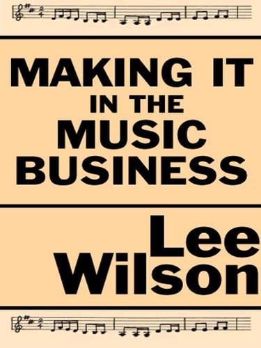 Making It in the Music Business; A Business and Legal Guide for Songwriters and Performers