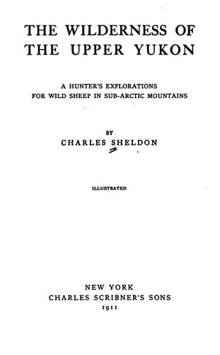 The Wilderness of the Upper Yukon: A Hunter's Explorations for Wild Sheep in Sub-arctic Mountains