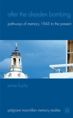 After The Dresden Bombing Pathways Of Memory 1945 To The Present
