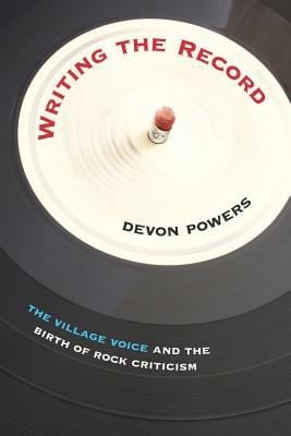 Writing The Record The Village Voice And The Birth Of Rock Criticism