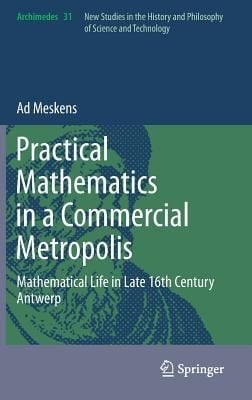 Practical Mathematics In A Commercial Metropolis Mathematical Life In Late 16th Century Antwerp