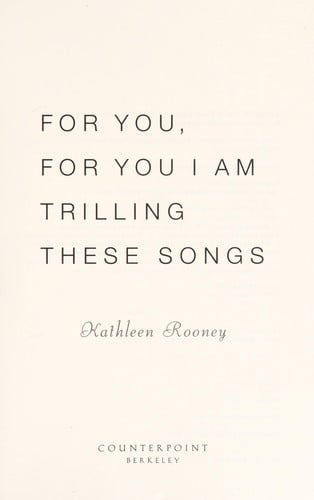 For you, for you I am trilling these songs