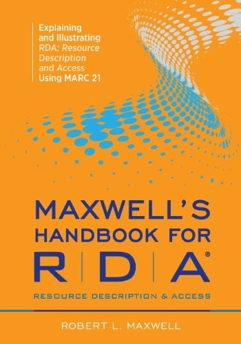 Maxwell's Handbook for Rda: Explaining and Illustrating Rda, Resource Description and Access Using Marc21